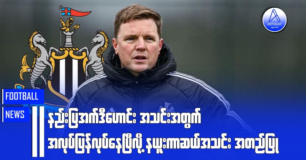 နည်းပြအက်ဒီဟောင်း အသင်းအတွက်အလုပ်ပြန်လုပ်နေပြီလို့ နယူးကာဆယ် အတည်ပြု